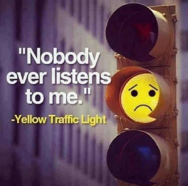 memes - yellow light - "Nobody ever listens to me." Yellow Traffic Light