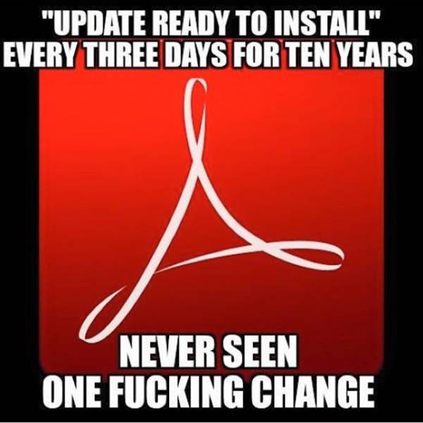memes - poster - "Update Ready To Install" Every Three Days For Ten Years Never Seen One Fucking Change