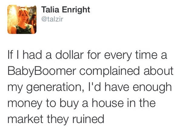 memes - point - Talia Enright If I had a dollar for every time a BabyBoomer complained about my generation, I'd have enough money to buy a house in the market they ruined