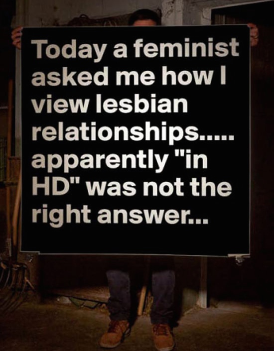 poster - Today a feminist asked me how | view lesbian relationships..... apparently "in Hd" was not the right answer...