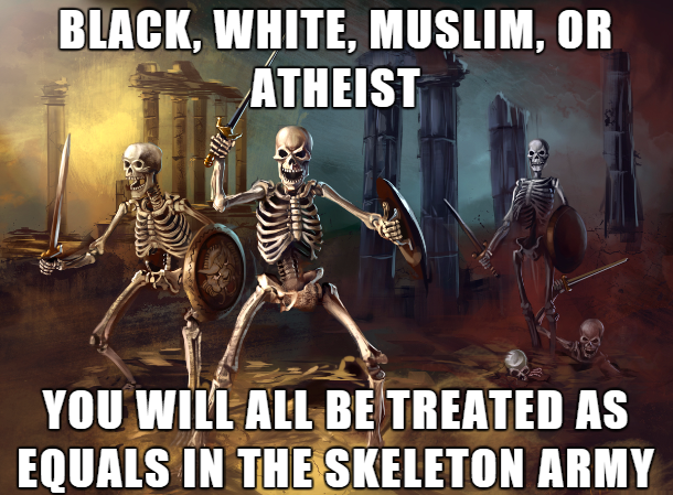 Black, White, Muslim, Or Atheist You Will All Be Treated As Equals In The Skeleton Army