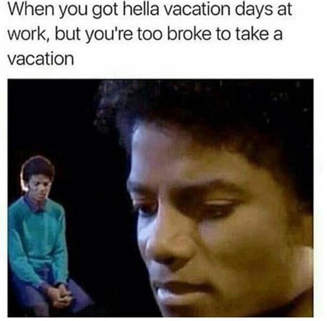 online ordering meme - When you got hella vacation days at work, but you're too broke to take a vacation