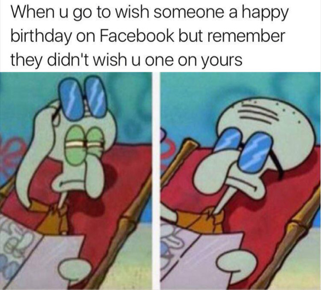 best spongebob memes - When u go to wish someone a happy birthday on Facebook but remember they didn't wish u one on yours