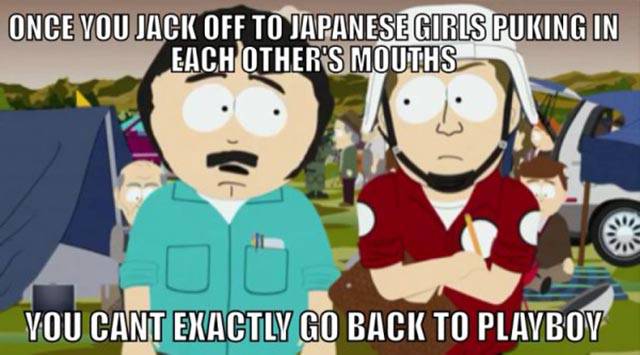 randy south park jack off - Once You Jack Off To Japanese Girls Puking In Each Other'S Mouths You Cant Exactly Go Back To Playboy