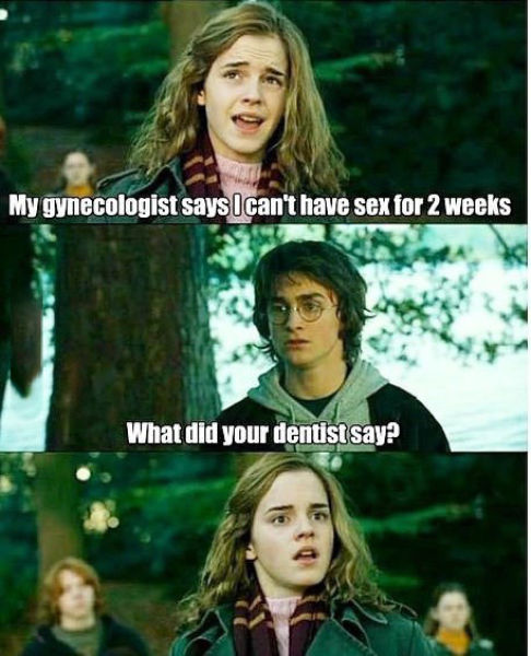 harry potter meme fetus deletus - My gynecologist says I can't have sex for 2 weeks What did your dentist say?