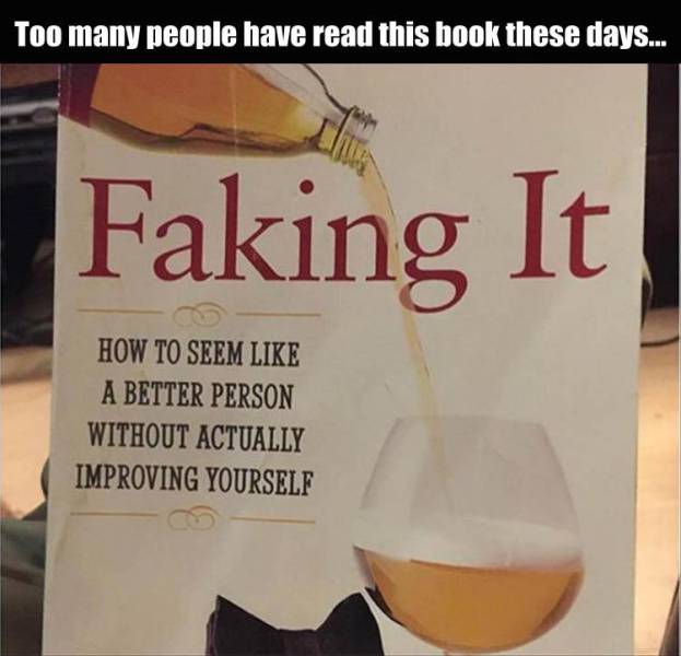 drink - Too many people have read this book these days.... Faking It How To Seem A Better Person Without Actually Improving Yourself