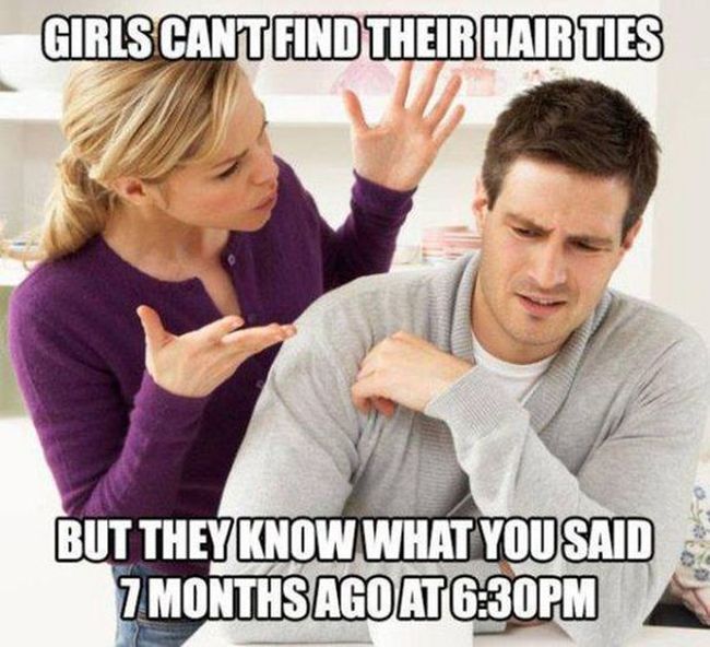 Funny sexist meme that says - women logic memes - Girls Cantfind Their Hair Ties But They Know What You Said 7 Months Ago At Pm
