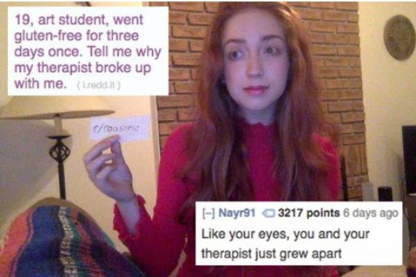 hot girl roast - 19, art student, went glutenfree for three days once. Tell me why my therapist broke up with me. reddit Drosme Nayr91 3217 points 6 days ago your eyes, you and your therapist just grew apart