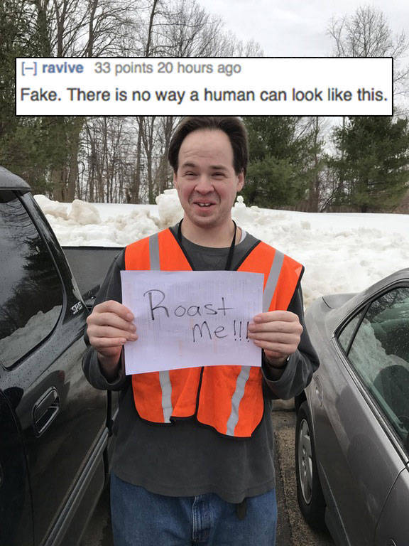 family car - ravive 33 points 20 hours ago Fake. There is no way a human can look this. Roast me !!!