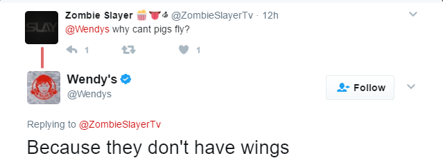 funny wendy's texts - Slay Zombie Slayer Y SlayerTv 12h why cant pigs fly? 17 Wendy's SlayerTV Because they don't have wings