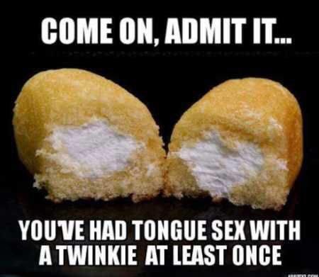 sex memes about using your tongue - Come On, Admit It... You Ve Had Tongue Sex With A Twinkie At Least Once