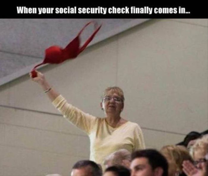 When your social security check finally comes in...