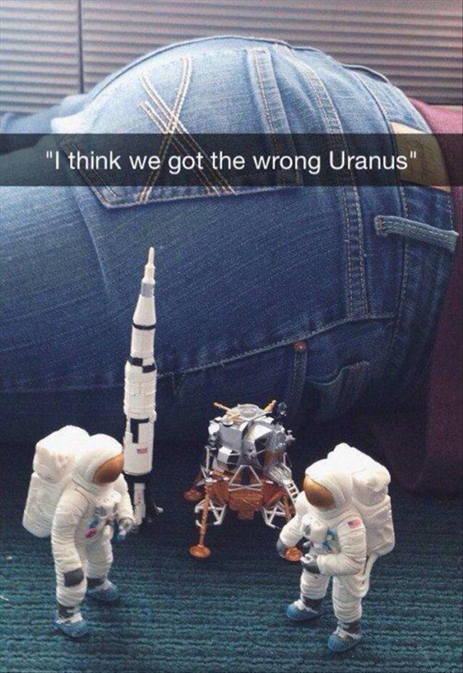 fun snapchat things to post - "I think we got the wrong Uranus"