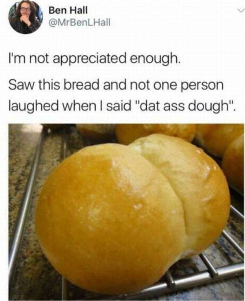 Dat Ass Dough - bread that looks like a butt.