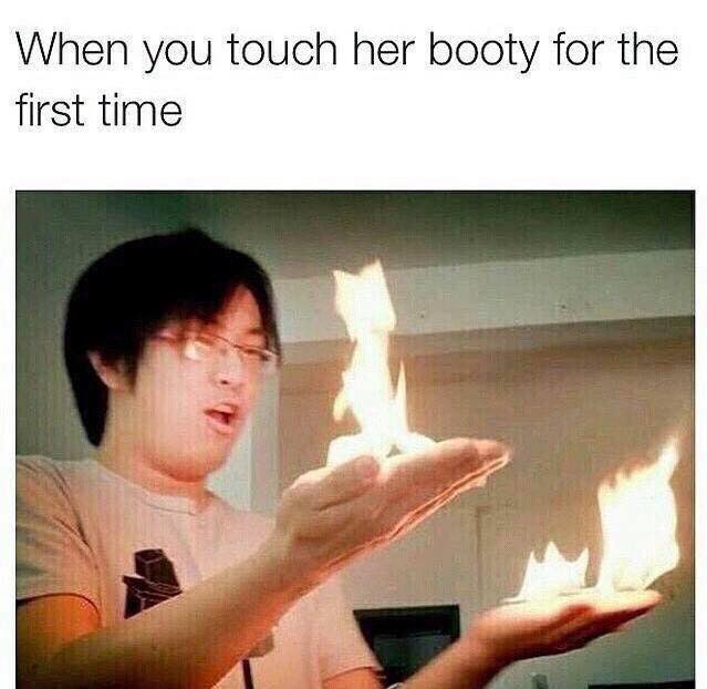 you touch her booty for the first time meme - When you touch her booty for the first time