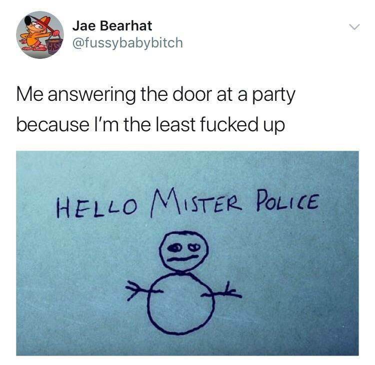 writing - Jae Bearhat Me answering the door at a party because I'm the least fucked up Hello Mister Police