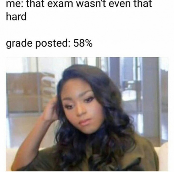 bad exam grade meme - me that exam wasn't even that hard grade posted 58%
