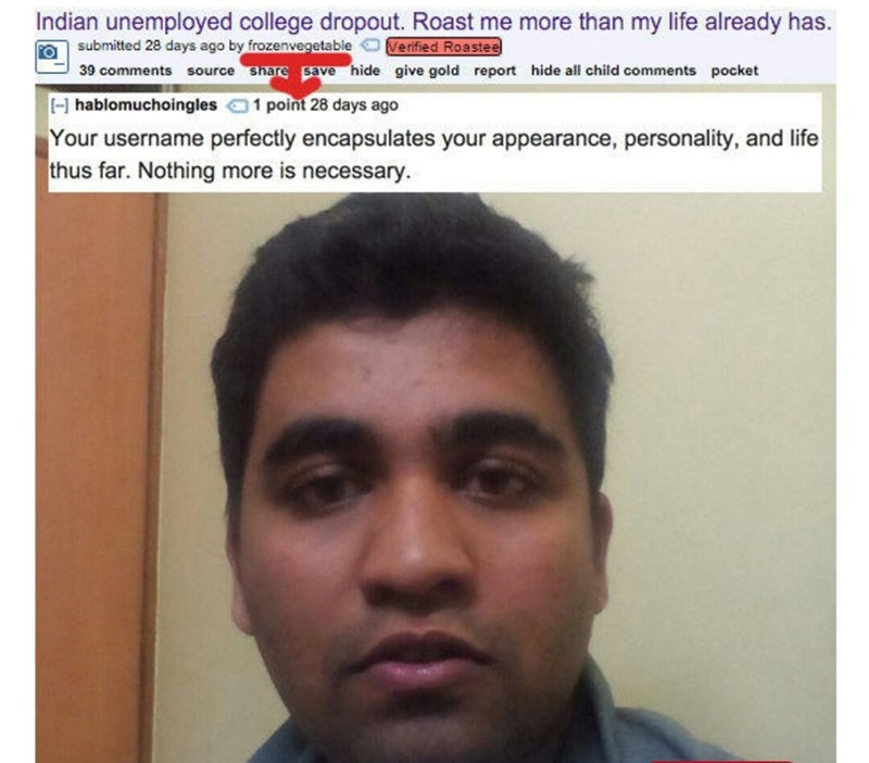 indian memes reddit - Indian unemployed college dropout. Roast me more than my life already has. a submitted 28 days ago by frozenvegetable Verified Roastee 39 source save hide give gold report hide all child pocket hablomuchoingles1 point 28 days ago You