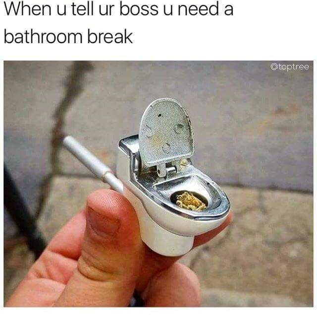 vaping weed meme - When u tell ur boss u need a bathroom break Otoptree