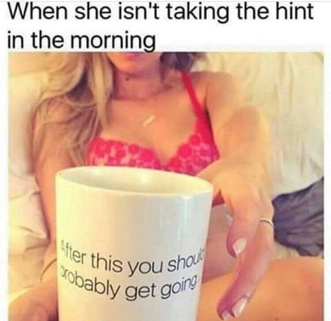 naughty memes funny - When she isn't taking the hint in the morning er this you shou obably get going