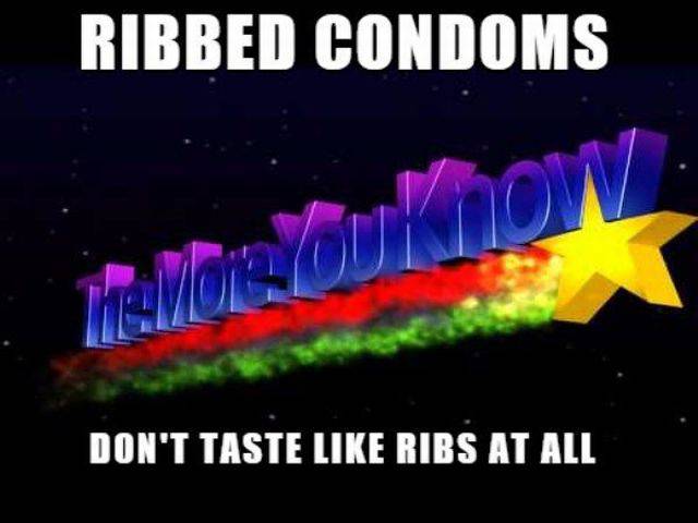 more you know funny meme - Ribbed Condoms Don'T Taste Ribs At All