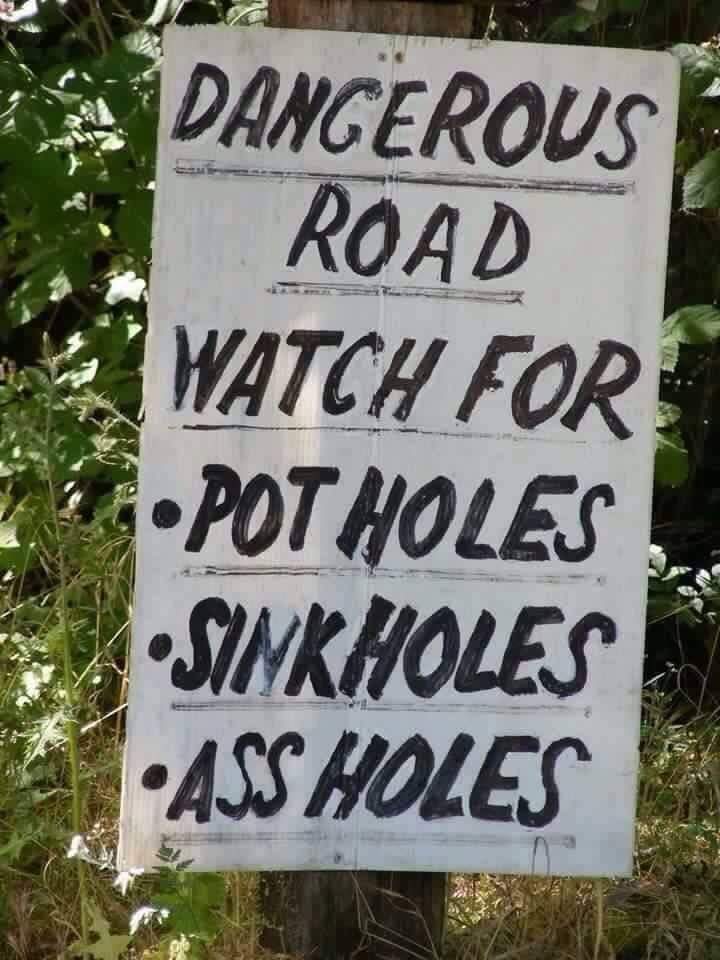 funny sinkholes - C Dangerous Road Watch For Pot Holes Sinkholes Ass Holes