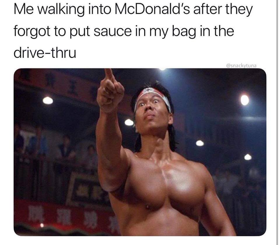 bolo yeung meme - Me walking into McDonald's after they forgot to put sauce in my bag in the drivethru