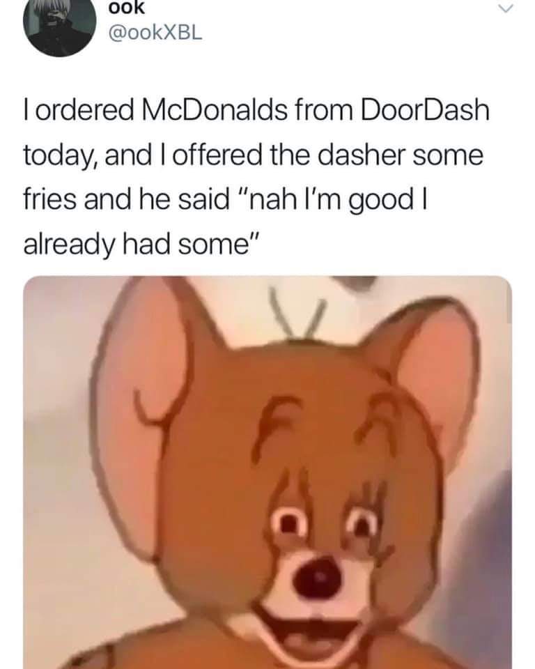 dj akademiks jerry - ook I ordered McDonalds from DoorDash today, and I offered the dasher some fries and he said "nah I'm good | already had some"
