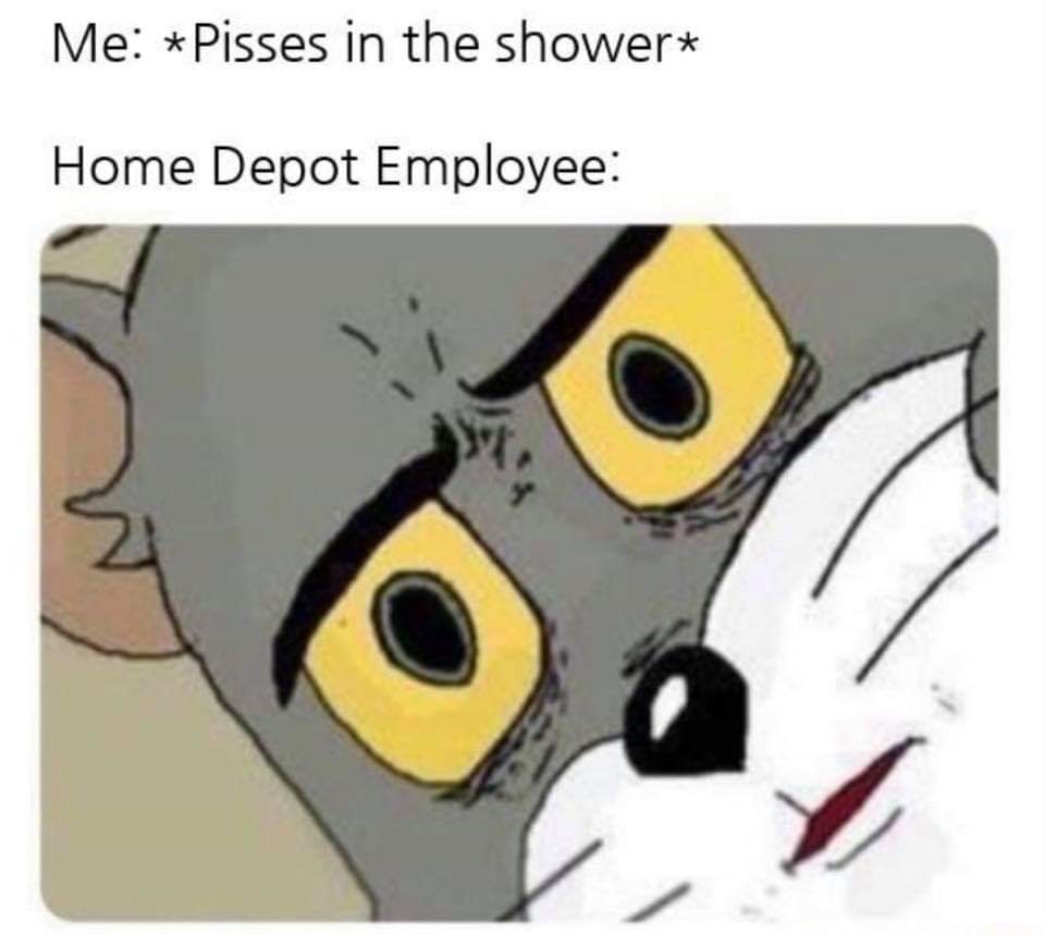funny meme of Me Pisses in the shower Home Depot Employee