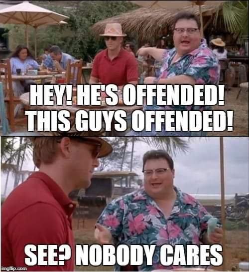 funny meme of nobody cares about your feelings - Hey!Hes Offended! This Guys Offended! See? Nobody Cares imgp.com