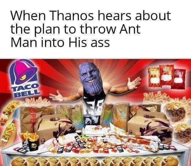 meme endgame taco meme - When Thanos hears about the plan to throw Ant Man into His ass O Bell Per
