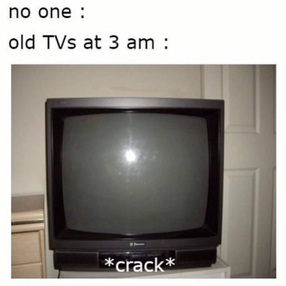 meme old tvs crack - no one old TVs at 3 am crack