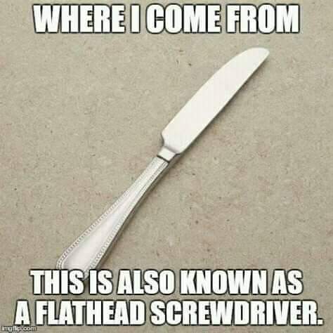 meme - knife - Where I Come From This Is Also Known As A Flathead Screwdriver.