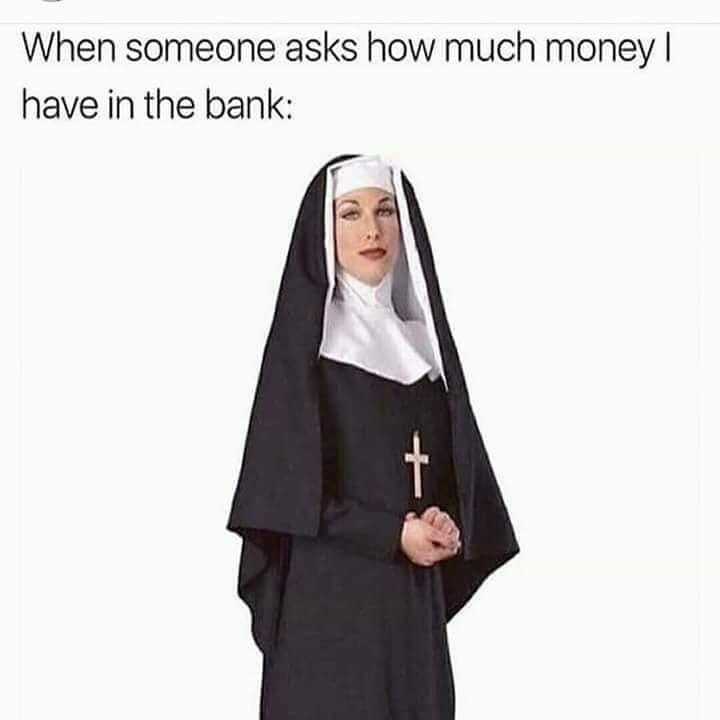 meme - nun sister meme - When someone asks how much money | have in the bank