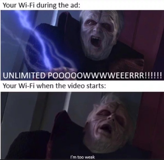 funny memes - meme about wifi - Your WiFi during the ad Unlimited Pooooowwwweeerrr!!!!!! Your WiFi when the video starts I'm too weak
