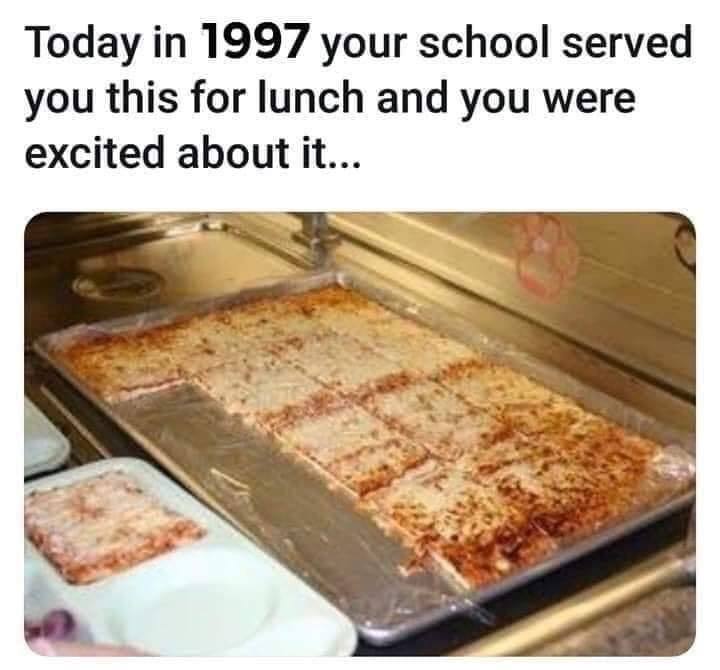 square pizza from school - Today in 1997 your school served you this for lunch and you were excited about it...