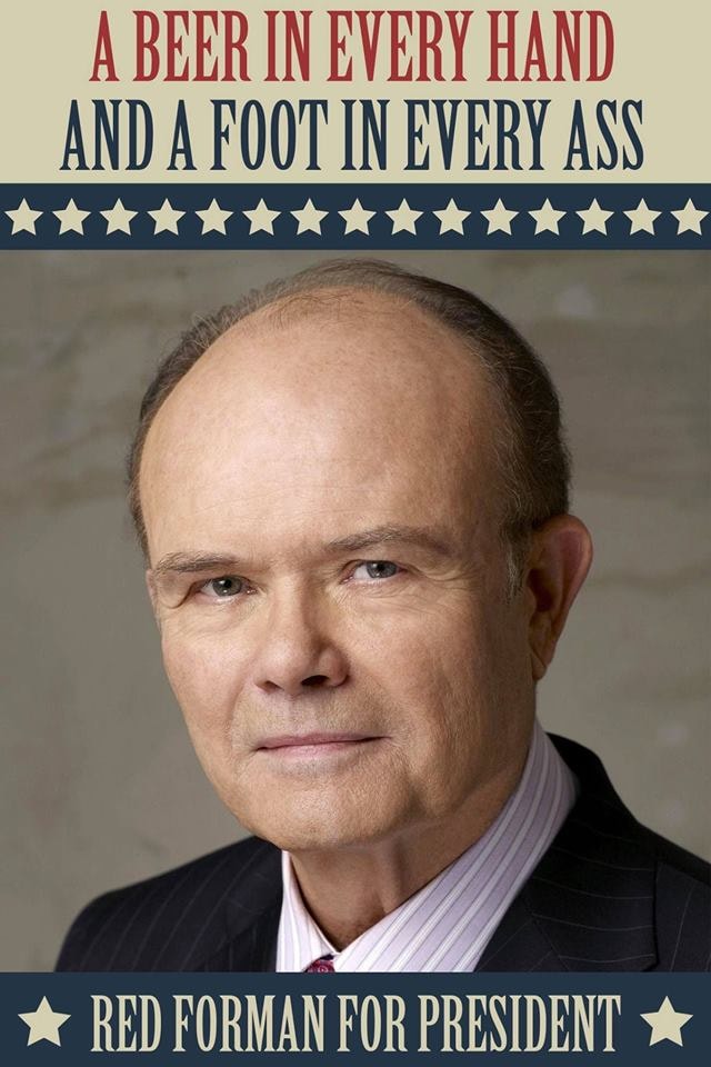 red forman for president - A Beer In Every Hand And A Foot In Every Ass Red Forman For President