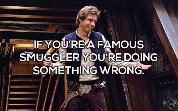 han solo i know - If You'Re A Famous Smuggler You'Re Doing Something Wrong.