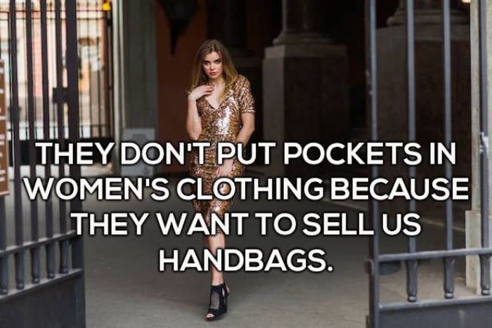 shower thoughts that blow your mind - Fithey Don'T Put Pockets In Women'S Clothing Because They Want To Sell Us Handbags.