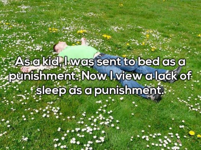 relax in a grass field - As a kid, I was sent to bed as a punishment Now.I.view a lack of sleep as a punishment.