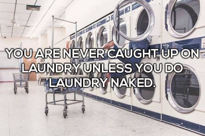 You Are Never Caught Up On Laundry Unless You Do Laundry Naked.