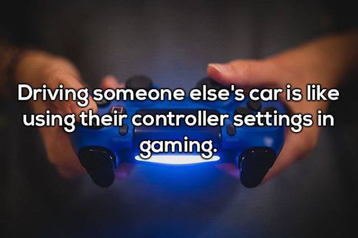 nail - Driving someone else's car is using their controller settings in gaming.