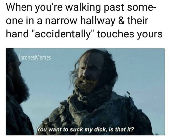 mw2 guns - When you're walking past some one in a narrow hallway & their hand "accidentally" touches yours Thrones Memes You want to suck my dick, is that it?
