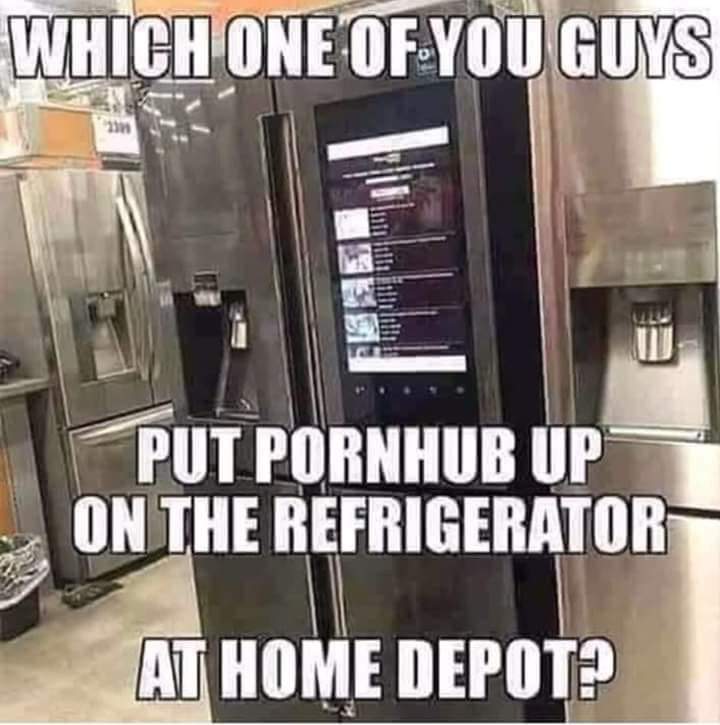 home depot meme - Which One Of You Guys Mtutu Vuti Put Pornhub Up On The Refrigerator At Home Depot