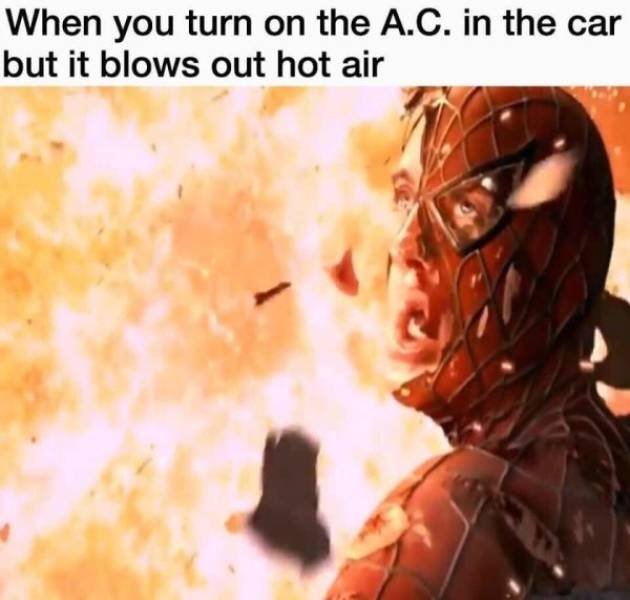 spiderman - When you turn on the A.C. in the car but it blows out hot air