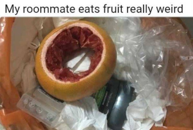 raunchy memes - my roommate eats fruit really weird - My roommate eats fruit really weird