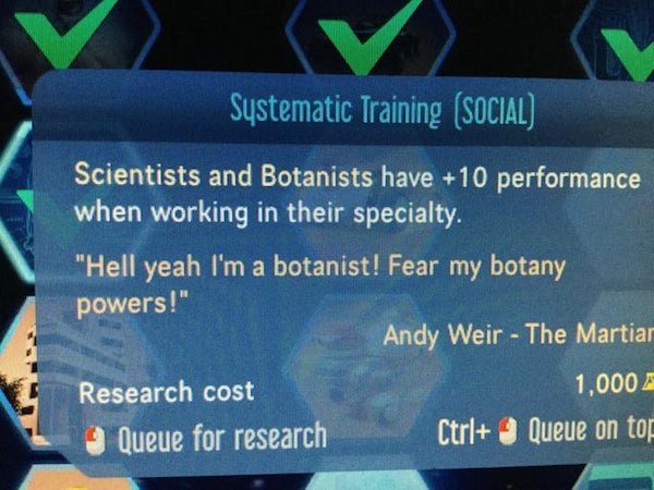 gaming - world - Systematic Training Social Scientists and Botanists have 10 performance when working in their specialty. "Hell yeah I'm a botanist! Fear my botany powers!" Research cost Queue for research Andy Weir The Martiar 1,000 Ctrl Queue on top