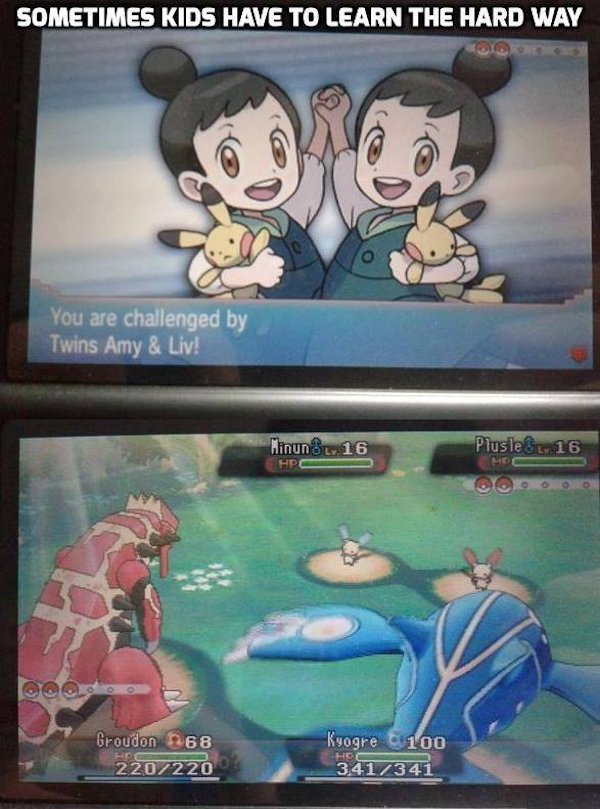 gaming - sometimes kids have to learn the hard way - Sometimes Kids Have To Learn The Hard Way You are challenged by Twins Amy & Liv! Minunt. 16 Plusle 3.16 Hp Ooooo Do Groudon 68 220220 Kyogre 100 341341 Hdc