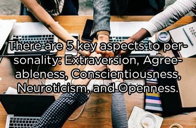 There are 5 key aspects to per sonality Extraversion, Agree ableness, Conscientiousness, Neuroticism, and openness.