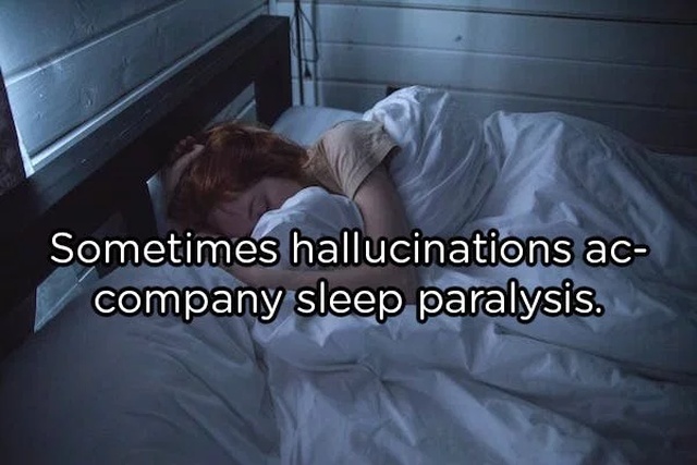 Sometimes hallucinations ac company sleep paralysis.